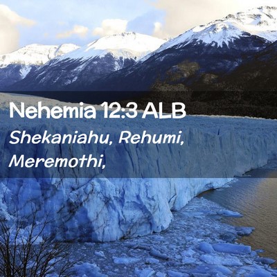 Picture 02 - Nehemia 12:3 ALB - Shekaniahu, Rehumi, - Bible Verse Picture