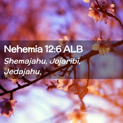 Picture 02 - Nehemia 12:6 ALB - Shemajahu, Jojaribi, - Bible Verse Picture