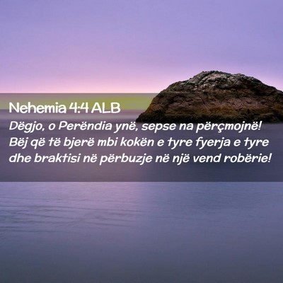 Picture 02 - Nehemia 4:4 ALB - Dëgjo, o Perëndia ynë, sepse na përçmojnë! - Bible Verse Picture