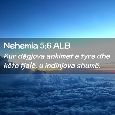Picture 02 - Nehemia 5:6 ALB - Kur dëgjova ankimet e tyre dhe këto fjalë, u - Bible Verse Picture