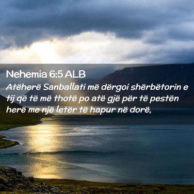 Picture 02 - Nehemia 6:5 ALB - Atëherë Sanballati më dërgoi shërbëtorin e - Bible Verse Picture