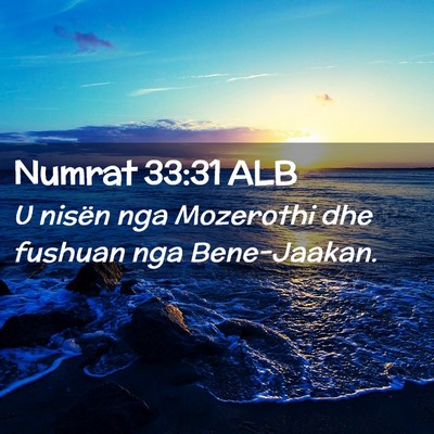 Picture 02 - Numrat 33:31 ALB - U nisën nga Mozerothi dhe fushuan nga - Bible Verse Picture