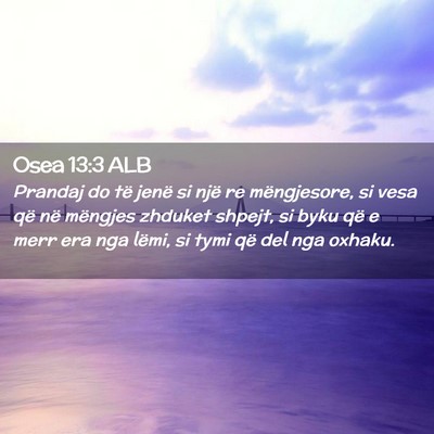 Picture 02 - Osea 13:3 ALB - Prandaj do të jenë si një re mëngjesore, si - Bible Verse Picture