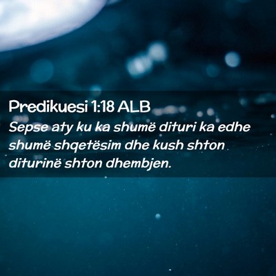 Picture 02 - Predikuesi 1:18 ALB - Sepse aty ku ka shumë dituri ka edhe shumë - Bible Verse Picture