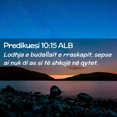 Picture 02 - Predikuesi 10:15 ALB - Lodhja e budallait e rraskapit, sepse ai nuk di - Bible Verse Picture