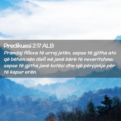Picture 02 - Predikuesi 2:17 ALB - Prandaj fillova të urrej jetën, sepse të - Bible Verse Picture