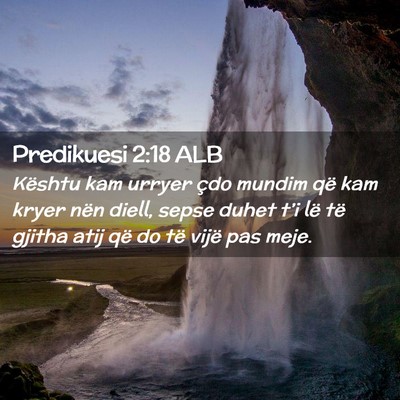Picture 02 - Predikuesi 2:18 ALB - Kështu kam urryer çdo mundim që kam kryer nën - Bible Verse Picture