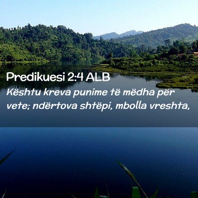 Picture 02 - Predikuesi 2:4 ALB - Kështu kreva punime të mëdha për vete; - Bible Verse Picture