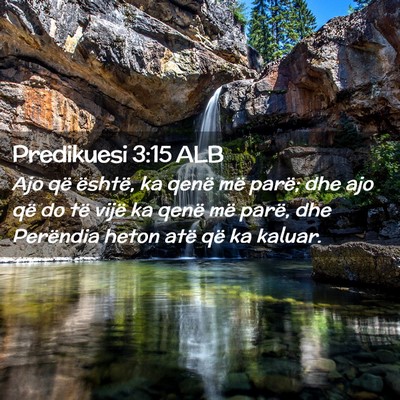 Picture 02 - Predikuesi 3:15 ALB - Ajo që është, ka qenë më parë; dhe ajo që - Bible Verse Picture