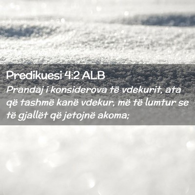 Picture 02 - Predikuesi 4:2 ALB - Prandaj i konsiderova të vdekurit, ata që - Bible Verse Picture