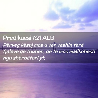 Picture 02 - Predikuesi 7:21 ALB - Përveç kësaj mos u vër veshin tërë fjalëve - Bible Verse Picture