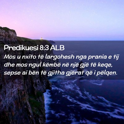 Picture 02 - Predikuesi 8:3 ALB - Mos u nxito të largohesh nga prania e tij dhe - Bible Verse Picture
