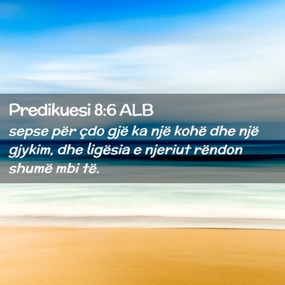 Picture 02 - Predikuesi 8:6 ALB - sepse për çdo gjë ka një kohë dhe një - Bible Verse Picture