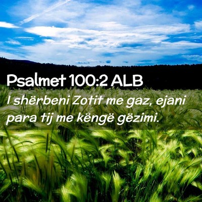 Picture 02 - Psalmet 100:2 ALB - I shërbeni Zotit me gaz, ejani para tij me - Bible Verse Picture
