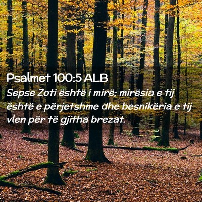 Picture 02 - Psalmet 100:5 ALB - Sepse Zoti është i mirë; mirësia e tij - Bible Verse Picture