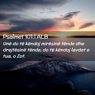 Picture 02 - Psalmet 101:1 ALB - Unë do të këndoj mirësinë tënde dhe - Bible Verse Picture