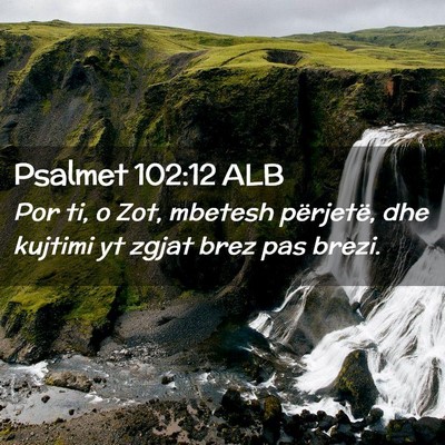 Picture 02 - Psalmet 102:12 ALB - Por ti, o Zot, mbetesh përjetë, dhe kujtimi yt - Bible Verse Picture