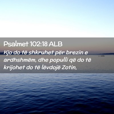 Picture 02 - Psalmet 102:18 ALB - Kjo do të shkruhet për brezin e ardhshmëm, dhe - Bible Verse Picture