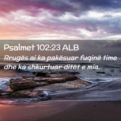Picture 02 - Psalmet 102:23 ALB - Rrugës ai ka pakësuar fuqinë time dhe ka - Bible Verse Picture