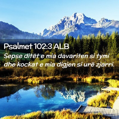 Picture 02 - Psalmet 102:3 ALB - Sepse ditët e mia davariten si tymi dhe kockat e - Bible Verse Picture