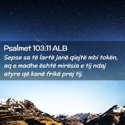 Picture 02 - Psalmet 103:11 ALB - Sepse sa të lartë janë qiejtë mbi tokën, aq - Bible Verse Picture