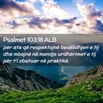 Picture 02 - Psalmet 103:18 ALB - për ata që respektojnë besëlidhjen e tij dhe - Bible Verse Picture