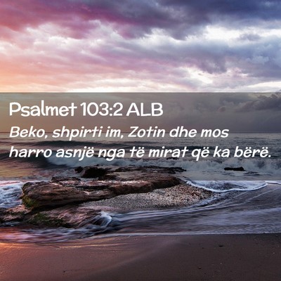 Picture 02 - Psalmet 103:2 ALB - Beko, shpirti im, Zotin dhe mos harro asnjë nga - Bible Verse Picture