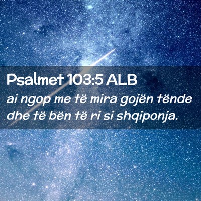 Picture 02 - Psalmet 103:5 ALB - ai ngop me të mira gojën tënde dhe të bën - Bible Verse Picture