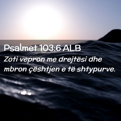 Picture 02 - Psalmet 103:6 ALB - Zoti vepron me drejtësi dhe mbron çështjen e - Bible Verse Picture