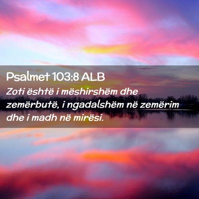 Picture 02 - Psalmet 103:8 ALB - Zoti është i mëshirshëm dhe zemërbutë, i - Bible Verse Picture