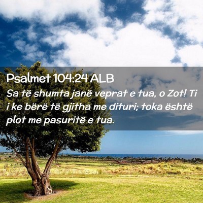 Picture 02 - Psalmet 104:24 ALB - Sa të shumta janë veprat e tua, o Zot! Ti i ke - Bible Verse Picture