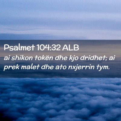 Picture 02 - Psalmet 104:32 ALB - ai shikon tokën dhe kjo dridhet; ai prek malet - Bible Verse Picture