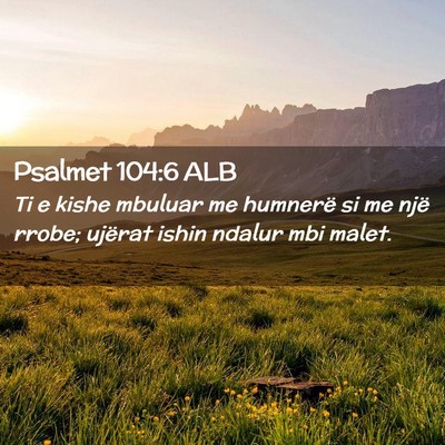Picture 02 - Psalmet 104:6 ALB - Ti e kishe mbuluar me humnerë si me një rrobe; - Bible Verse Picture