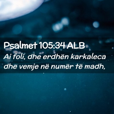 Picture 02 - Psalmet 105:34 ALB - Ai foli, dhe erdhën karkaleca dhe vemje në - Bible Verse Picture