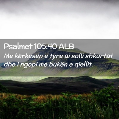 Picture 02 - Psalmet 105:40 ALB - Me kërkesën e tyre ai solli shkurtat dhe i - Bible Verse Picture