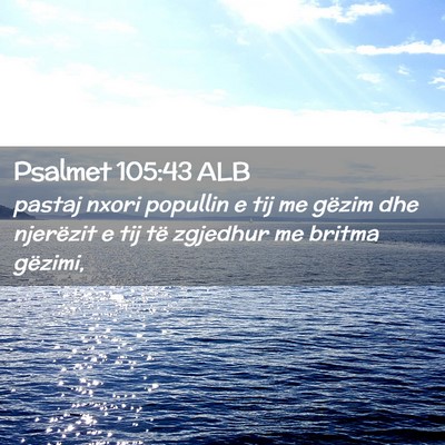 Picture 02 - Psalmet 105:43 ALB - pastaj nxori popullin e tij me gëzim dhe - Bible Verse Picture