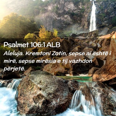 Picture 02 - Psalmet 106:1 ALB - Aleluja. Kremtoni Zotin, sepse ai është i - Bible Verse Picture