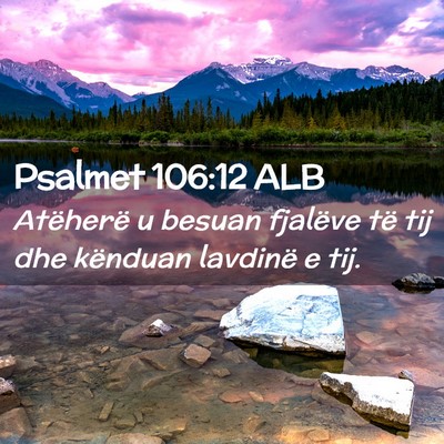 Picture 02 - Psalmet 106:12 ALB - Atëherë u besuan fjalëve të tij dhe kënduan - Bible Verse Picture