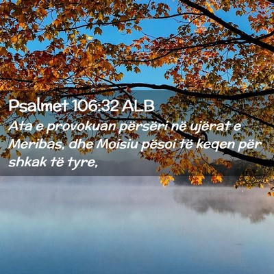 Picture 02 - Psalmet 106:32 ALB - Ata e provokuan përsëri në ujërat e Meribas, - Bible Verse Picture