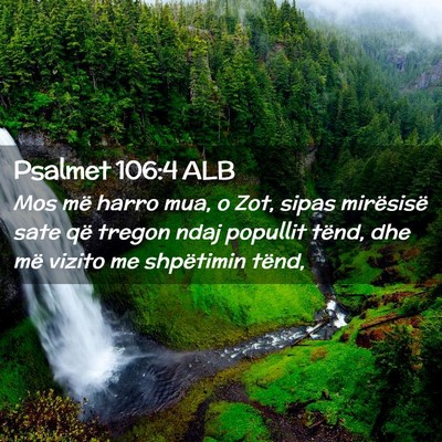 Picture 02 - Psalmet 106:4 ALB - Mos më harro mua, o Zot, sipas mirësisë sate - Bible Verse Picture