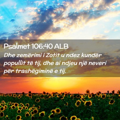 Picture 02 - Psalmet 106:40 ALB - Dhe zemërimi i Zotit u ndez kundër popullit të - Bible Verse Picture