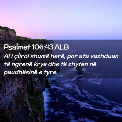 Picture 02 - Psalmet 106:43 ALB - Ai i çliroi shumë herë, por ata vazhduan të - Bible Verse Picture
