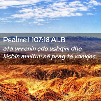 Picture 02 - Psalmet 107:18 ALB - ata urrenin çdo ushqim dhe kishin arritur në - Bible Verse Picture