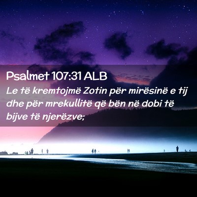 Picture 02 - Psalmet 107:31 ALB - Le të kremtojmë Zotin për mirësinë e tij dhe - Bible Verse Picture