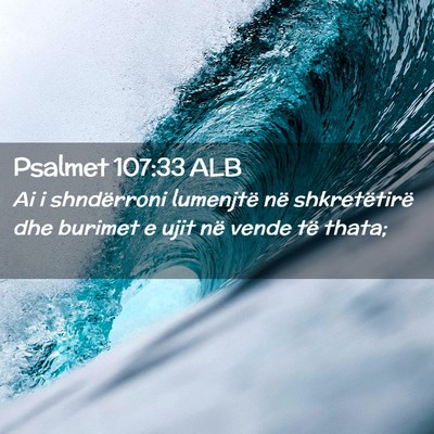 Picture 02 - Psalmet 107:33 ALB - Ai i shndërroni lumenjtë në shkretëtirë dhe - Bible Verse Picture