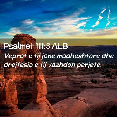 Picture 02 - Psalmet 111:3 ALB - Veprat e tij janë madhështore dhe drejtësia e - Bible Verse Picture