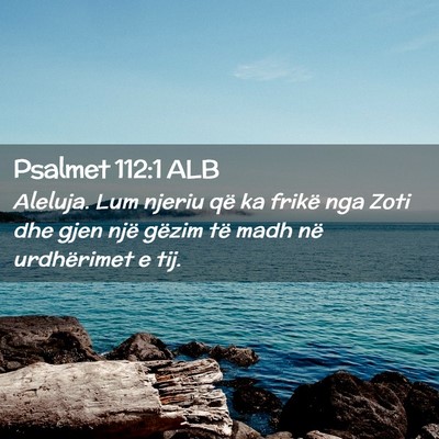Picture 02 - Psalmet 112:1 ALB - Aleluja. Lum njeriu që ka frikë nga Zoti dhe - Bible Verse Picture