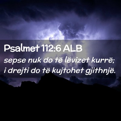 Picture 02 - Psalmet 112:6 ALB - sepse nuk do të lëvizet kurrë; i drejti do të - Bible Verse Picture