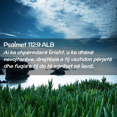 Picture 02 - Psalmet 112:9 ALB - Ai ka shpërndarë lirisht, u ka dhënë - Bible Verse Picture