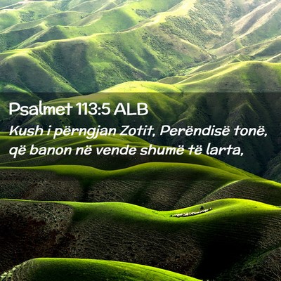 Picture 02 - Psalmet 113:5 ALB - Kush i përngjan Zotit, Perëndisë tonë, që - Bible Verse Picture